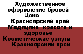 Художественное оформление бровей › Цена ­ 600 - Красноярский край Медицина, красота и здоровье » Косметические услуги   . Красноярский край